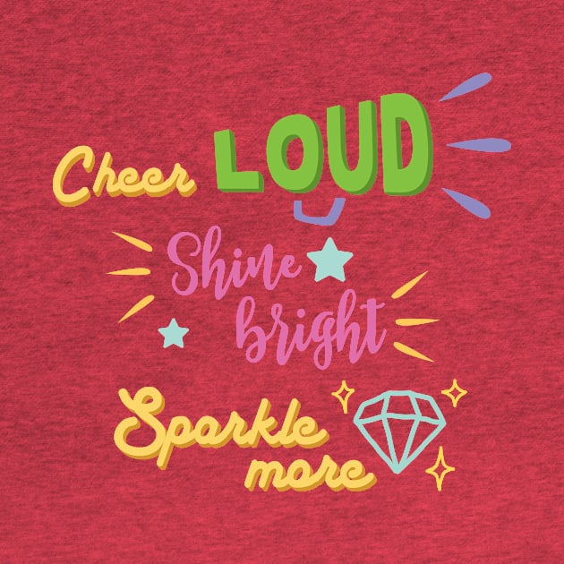 Cheer loud Shine bright Sparkle more by SparkledSoul